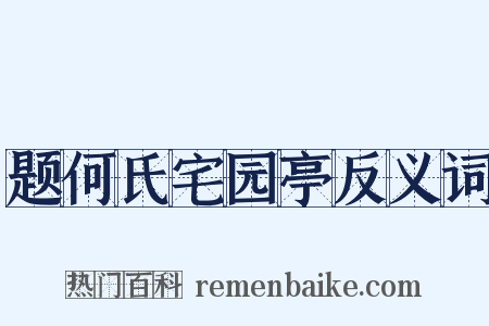 题何氏宅园亭反义词是什么意思的图片